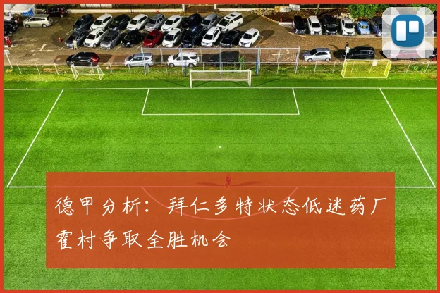 德甲分析：拜仁多特状态低迷药厂霍村争取全胜机会