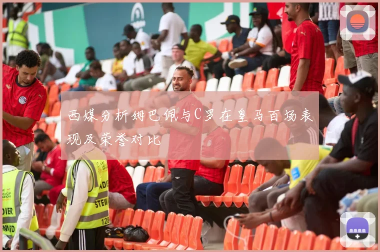 西媒分析姆巴佩与C罗在皇马百场表现及荣誉对比